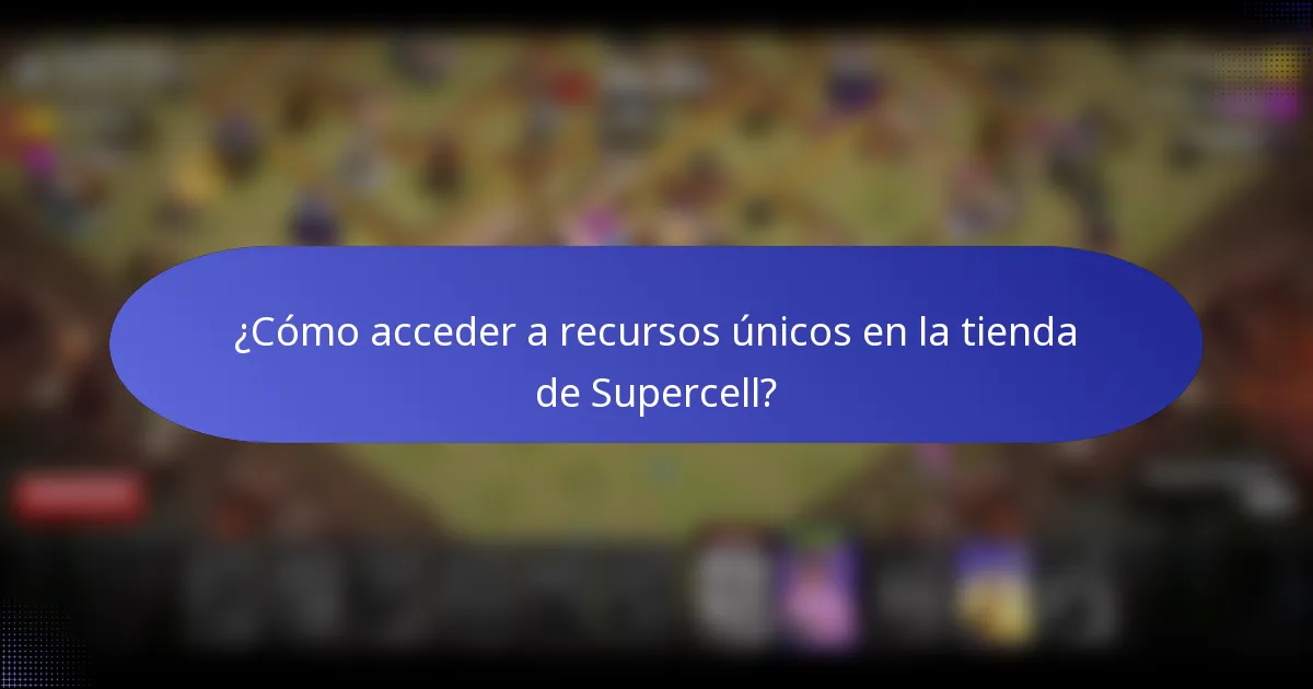 ¿Cómo acceder a recursos únicos en la tienda de Supercell?