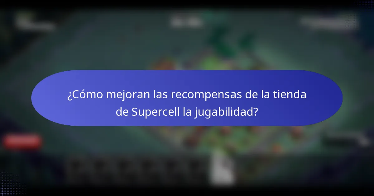 ¿Cómo mejoran las recompensas de la tienda de Supercell la jugabilidad?