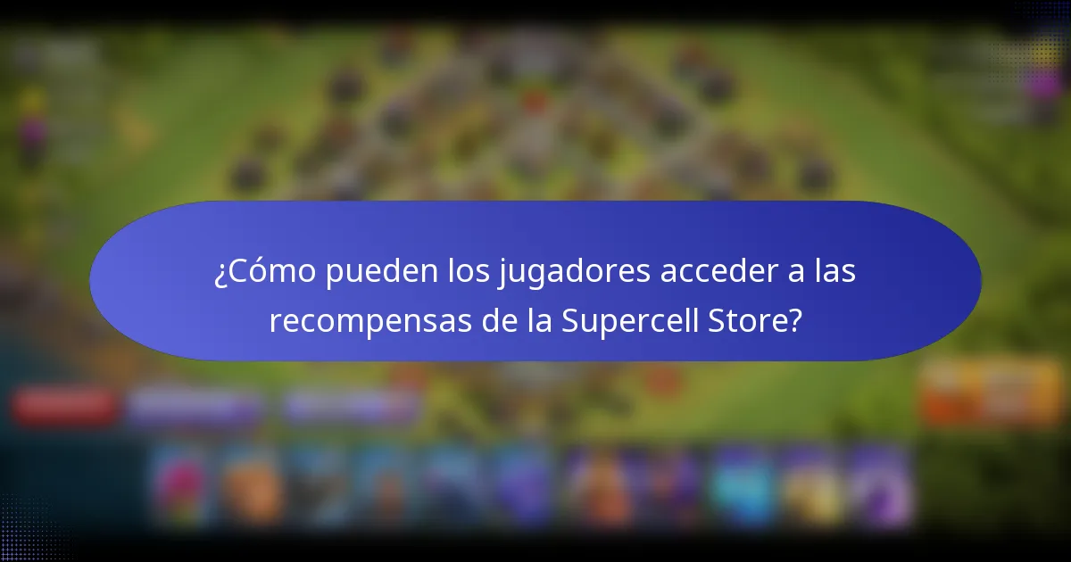 ¿Cómo pueden los jugadores acceder a las recompensas de la Supercell Store?