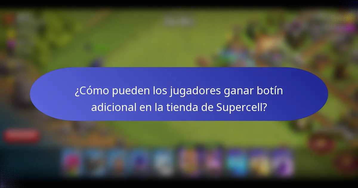 ¿Cómo pueden los jugadores ganar botín adicional en la tienda de Supercell?
