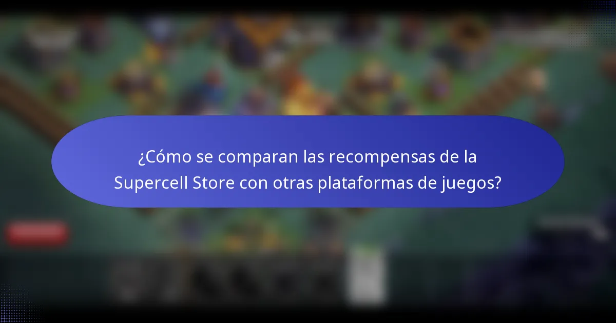 ¿Cómo se comparan las recompensas de la Supercell Store con otras plataformas de juegos?