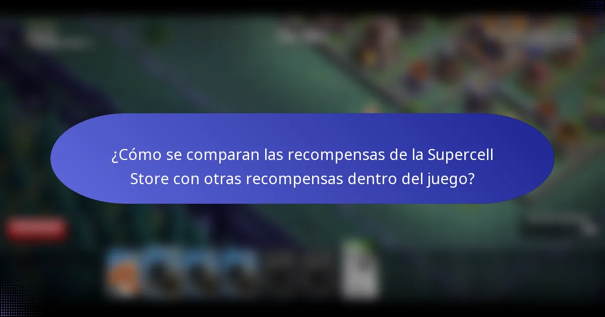 ¿Cómo se comparan las recompensas de la Supercell Store con otras recompensas dentro del juego?