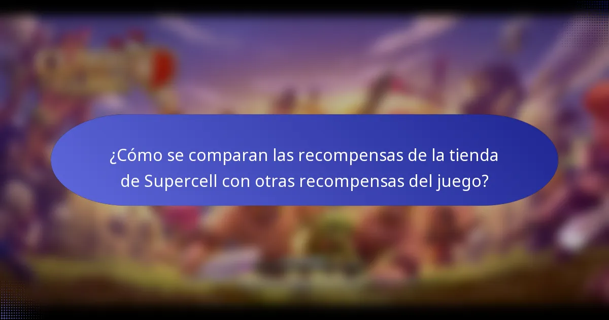 ¿Cómo se comparan las recompensas de la tienda de Supercell con otras recompensas del juego?