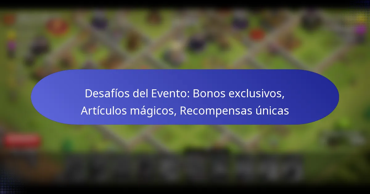 Read more about the article Desafíos del Evento: Bonos exclusivos, Artículos mágicos, Recompensas únicas