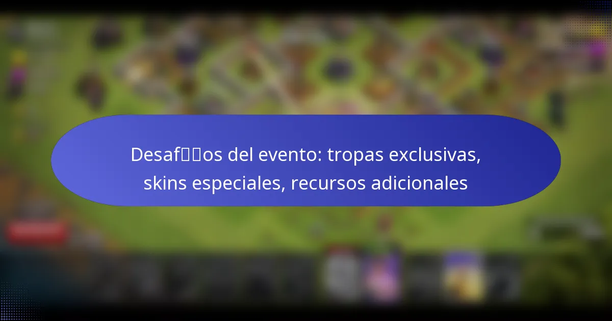 Read more about the article Desafíos del evento: tropas exclusivas, skins especiales, recursos adicionales