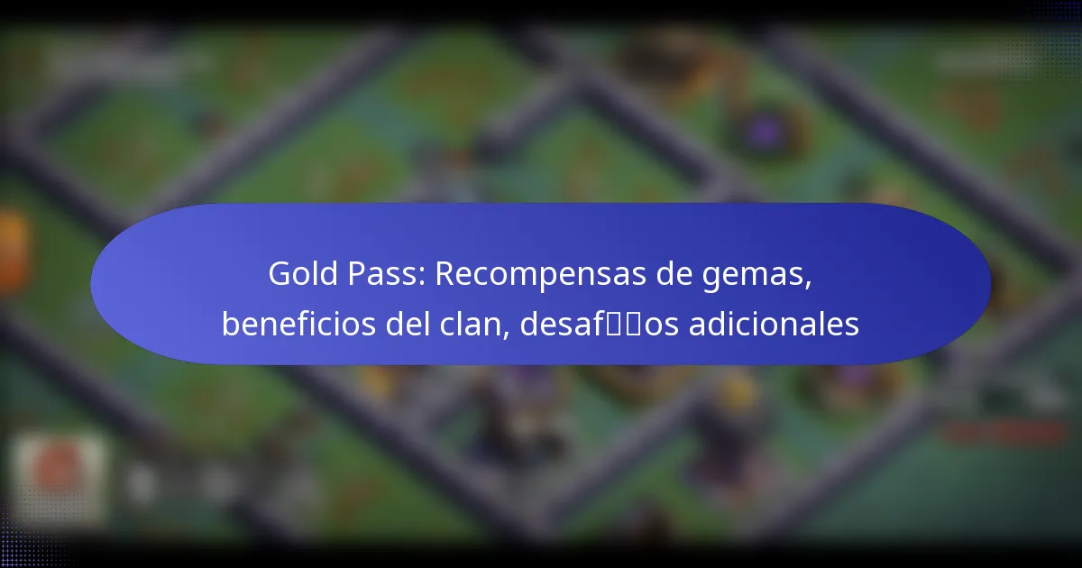 Read more about the article Gold Pass: Recompensas de gemas, beneficios del clan, desafíos adicionales