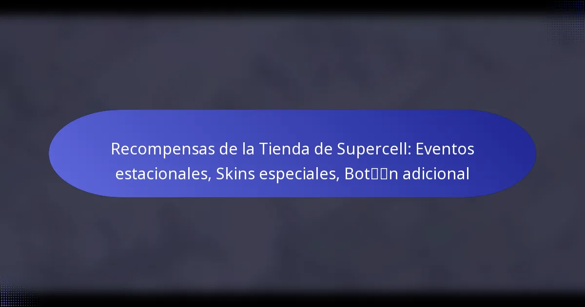 Read more about the article Recompensas de la Tienda de Supercell: Eventos estacionales, Skins especiales, Botín adicional