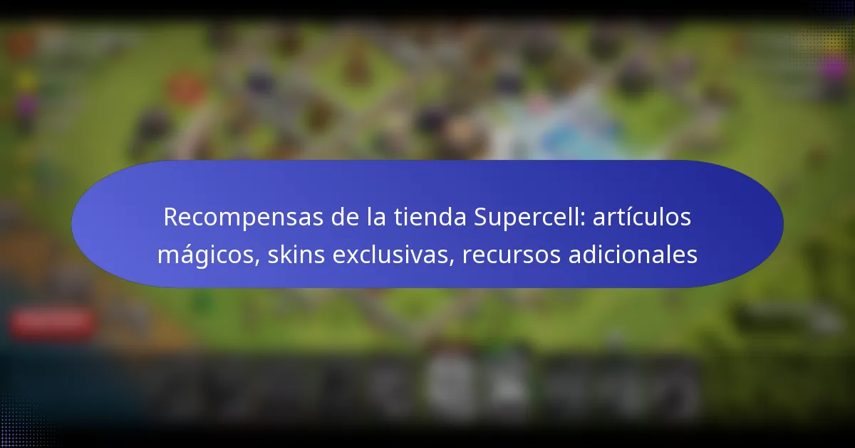 Read more about the article Recompensas de la tienda Supercell: artículos mágicos, skins exclusivas, recursos adicionales