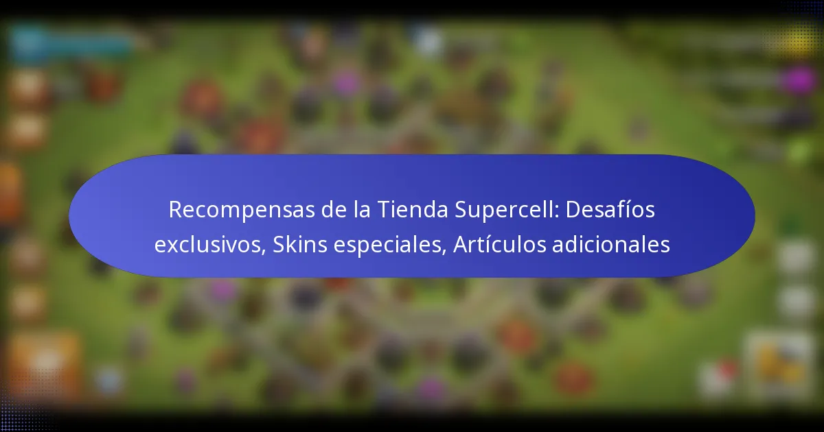 Read more about the article Recompensas de la Tienda Supercell: Desafíos exclusivos, Skins especiales, Artículos adicionales
