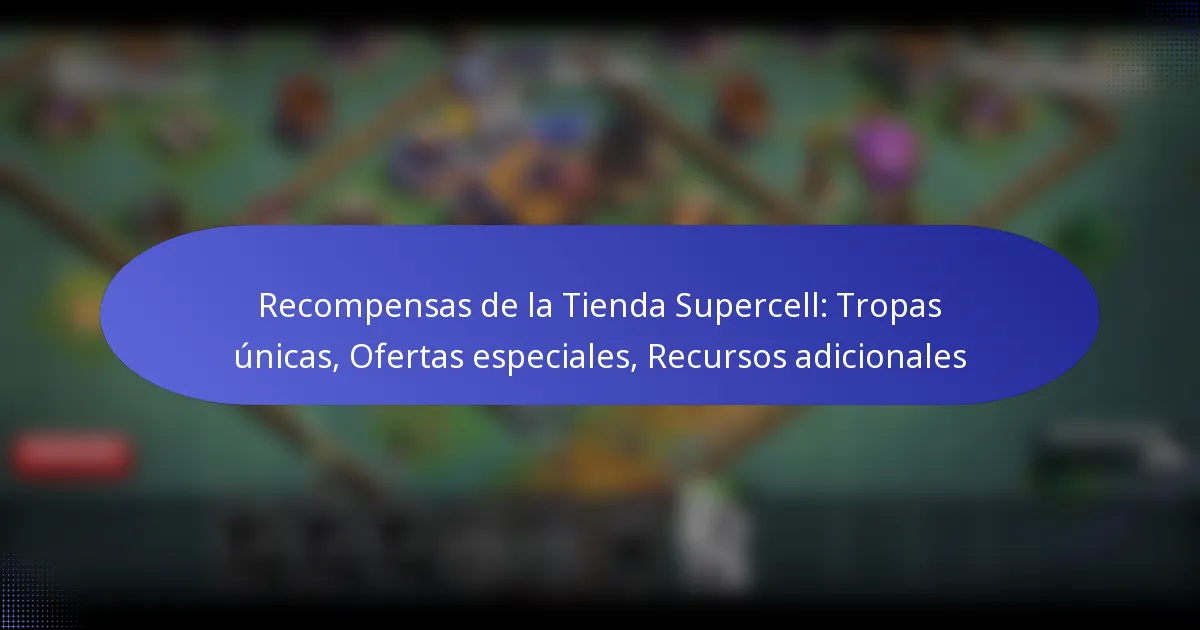 Read more about the article Recompensas de la Tienda Supercell: Tropas únicas, Ofertas especiales, Recursos adicionales