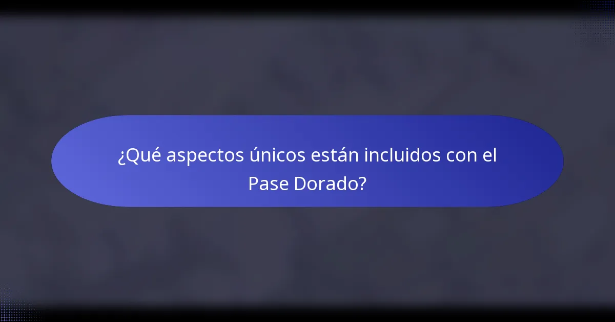 ¿Qué aspectos únicos están incluidos con el Pase Dorado?