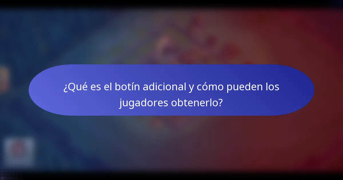 ¿Qué es el botín adicional y cómo pueden los jugadores obtenerlo?