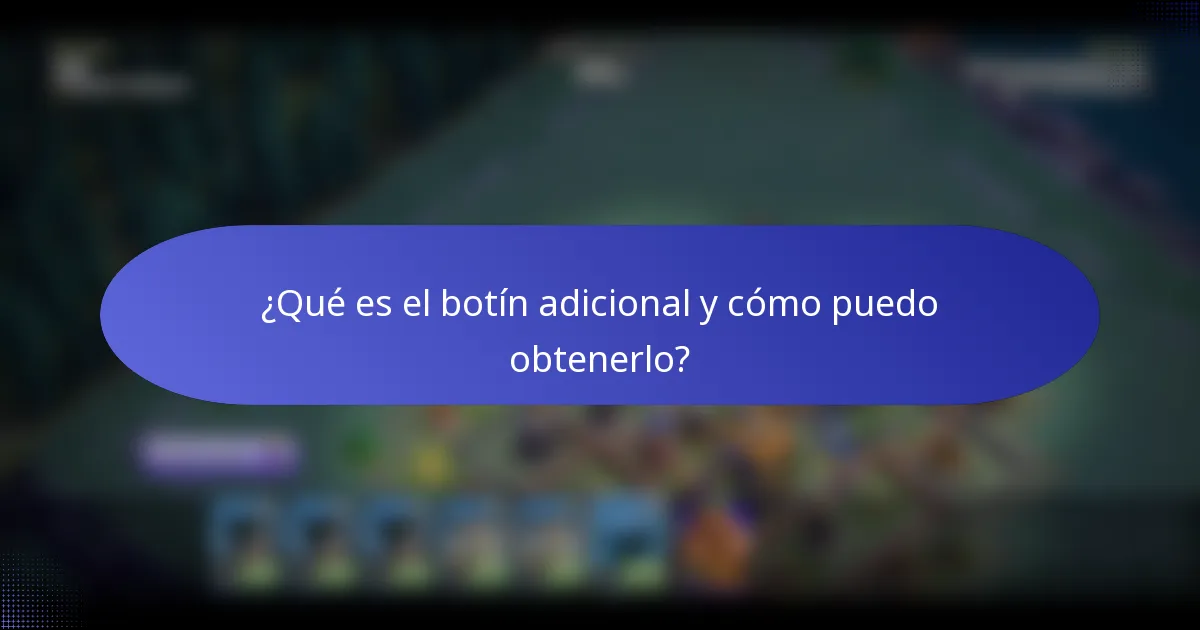 ¿Qué es el botín adicional y cómo puedo obtenerlo?