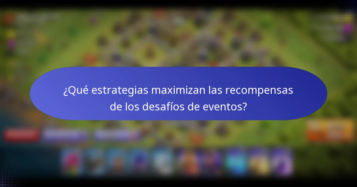 ¿Qué estrategias maximizan las recompensas de los desafíos de eventos?