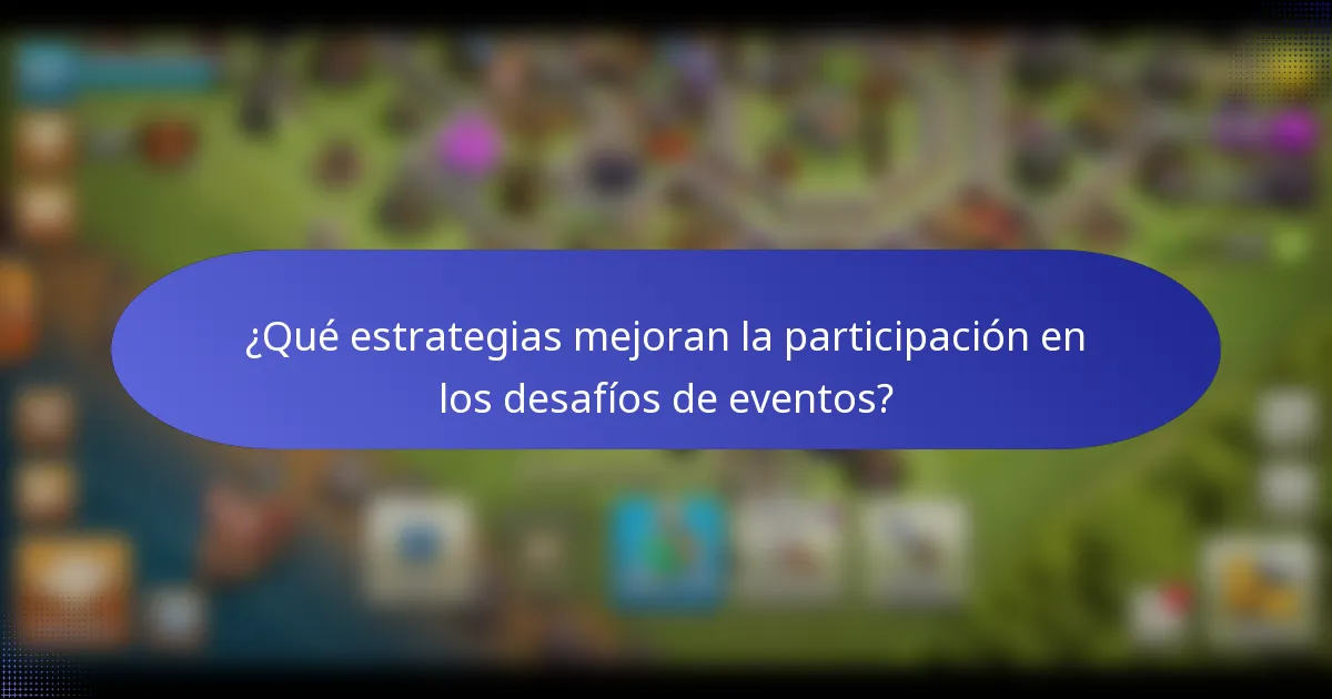 ¿Qué estrategias mejoran la participación en los desafíos de eventos?