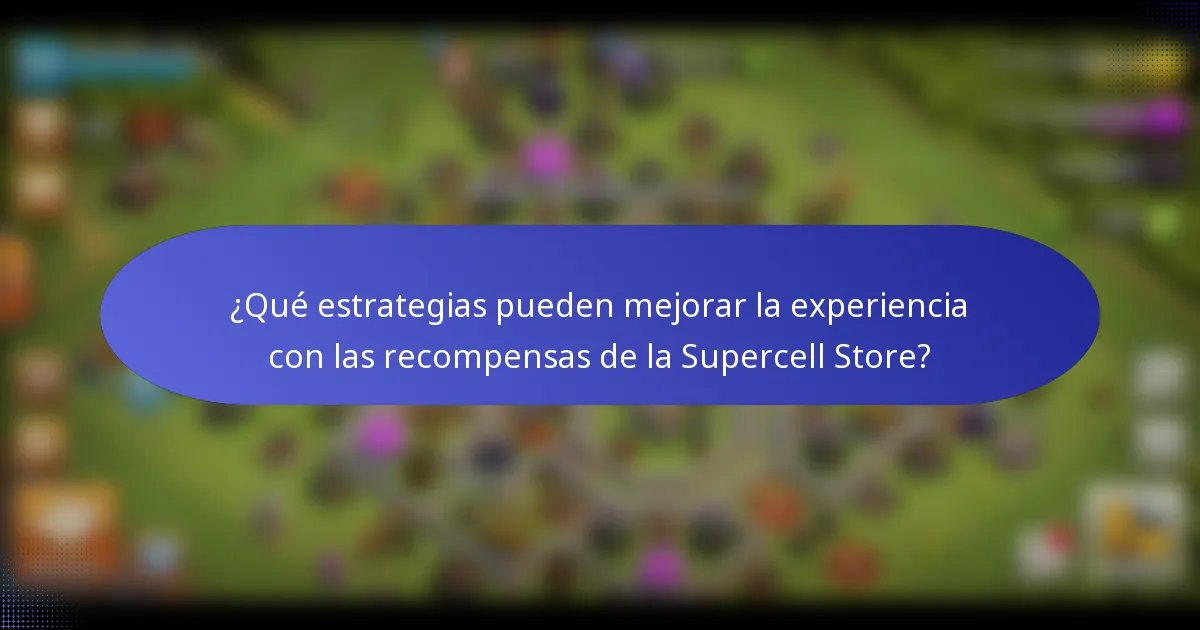 ¿Qué estrategias pueden mejorar la experiencia con las recompensas de la Supercell Store?