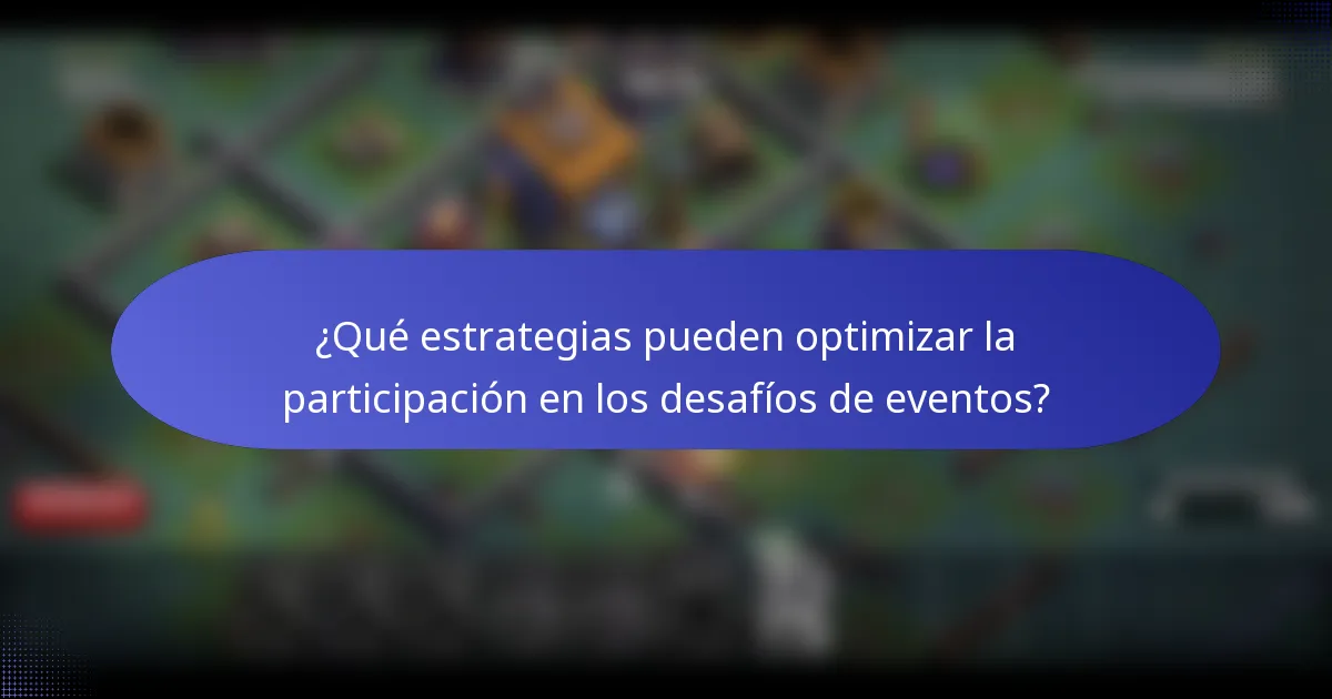 ¿Qué estrategias pueden optimizar la participación en los desafíos de eventos?