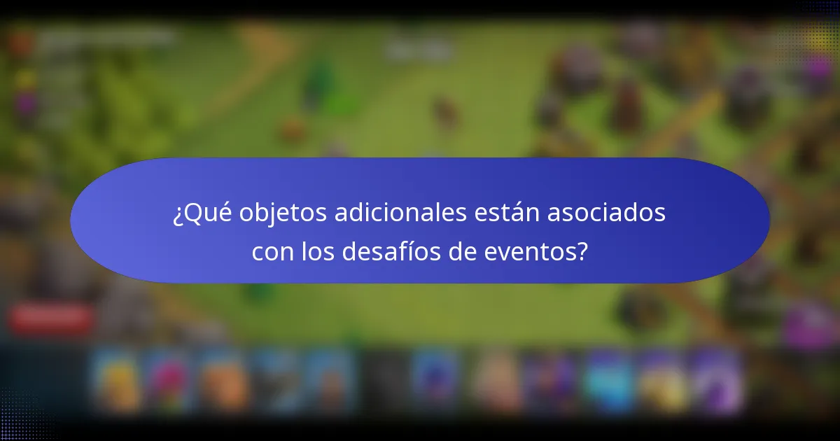 ¿Qué objetos adicionales están asociados con los desafíos de eventos?