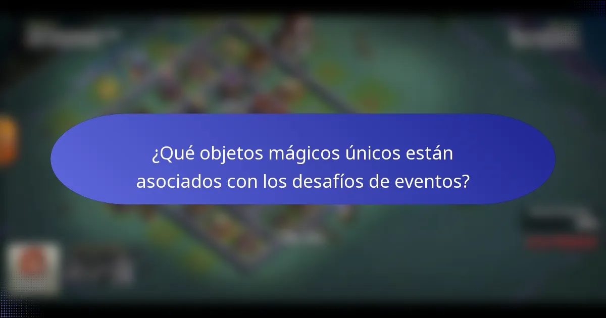 ¿Qué objetos mágicos únicos están asociados con los desafíos de eventos?