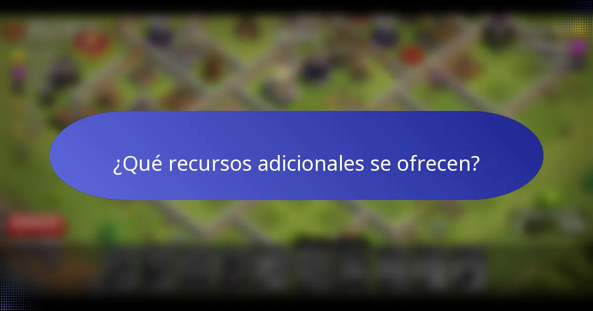 ¿Qué recursos adicionales se ofrecen?